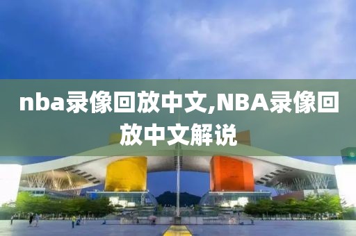 nba录像回放中文,NBA录像回放中文解说