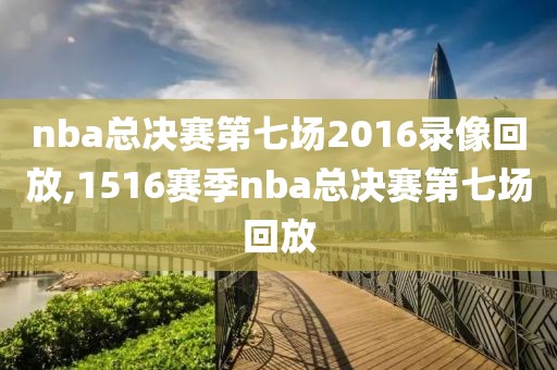 nba总决赛第七场2016录像回放,1516赛季nba总决赛第七场回放