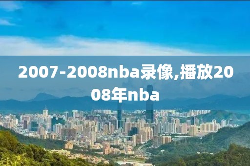2007-2008nba录像,播放2008年nba
