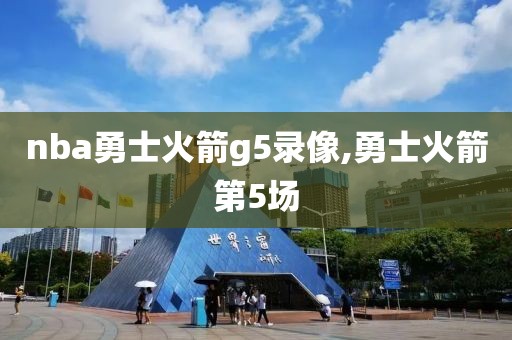 nba勇士火箭g5录像,勇士火箭第5场