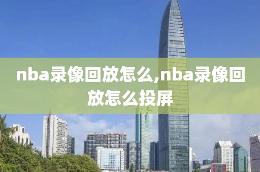 nba录像回放怎么,nba录像回放怎么投屏