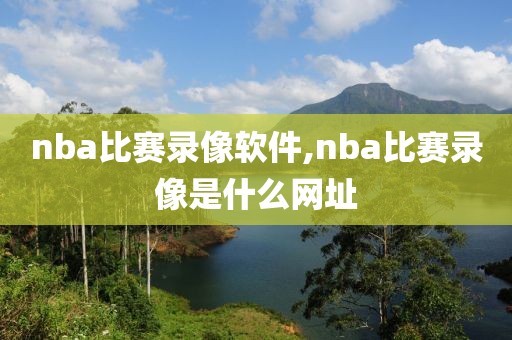 nba比赛录像软件,nba比赛录像是什么网址