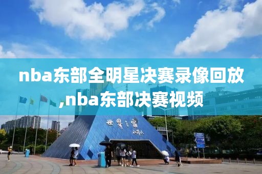 nba东部全明星决赛录像回放,nba东部决赛视频
