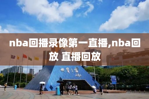 nba回播录像第一直播,nba回放 直播回放
