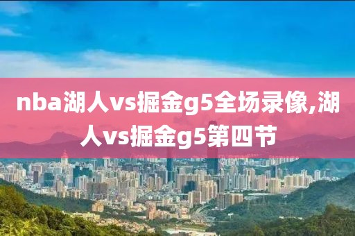 nba湖人vs掘金g5全场录像,湖人vs掘金g5第四节