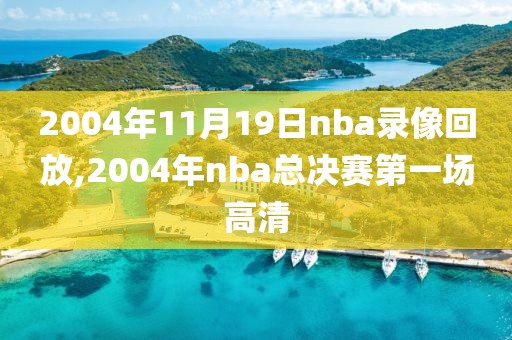 2004年11月19日nba录像回放,2004年nba总决赛第一场高清