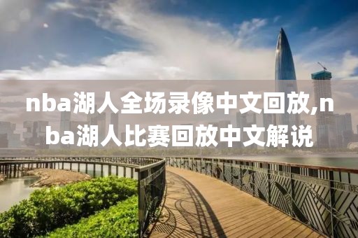 nba湖人全场录像中文回放,nba湖人比赛回放中文解说