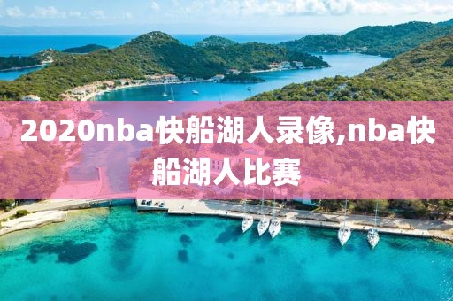 2020nba快船湖人录像,nba快船湖人比赛