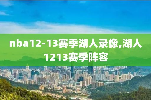 nba12-13赛季湖人录像,湖人1213赛季阵容