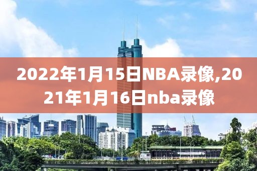 2022年1月15日NBA录像,2021年1月16日nba录像