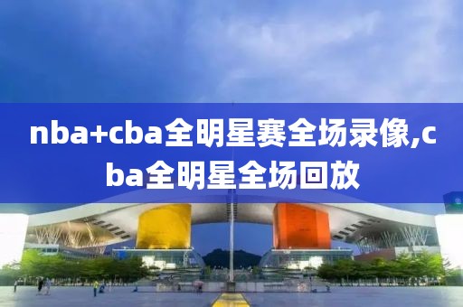nba+cba全明星赛全场录像,cba全明星全场回放