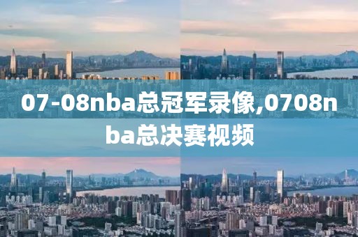 07-08nba总冠军录像,0708nba总决赛视频