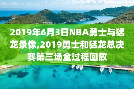 2019年6月3日NBA勇士与猛龙录像,2019勇士和猛龙总决赛第三场全过程回放