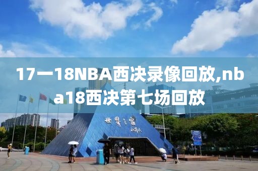 17一18NBA西决录像回放,nba18西决第七场回放