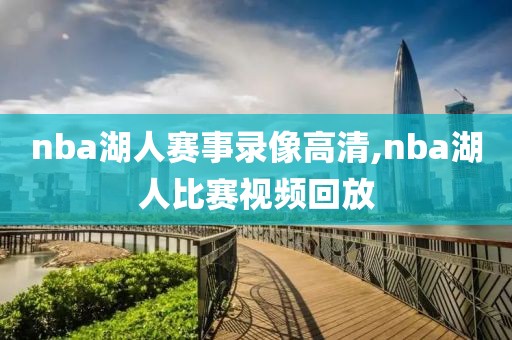 nba湖人赛事录像高清,nba湖人比赛视频回放