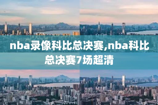 nba录像科比总决赛,nba科比总决赛7场超清
