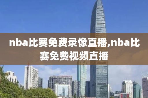 nba比赛免费录像直播,nba比赛免费视频直播
