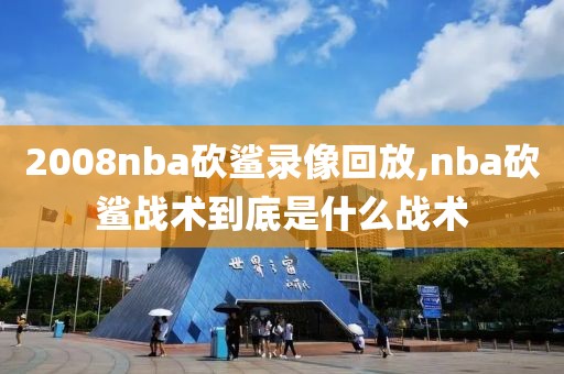 2008nba砍鲨录像回放,nba砍鲨战术到底是什么战术