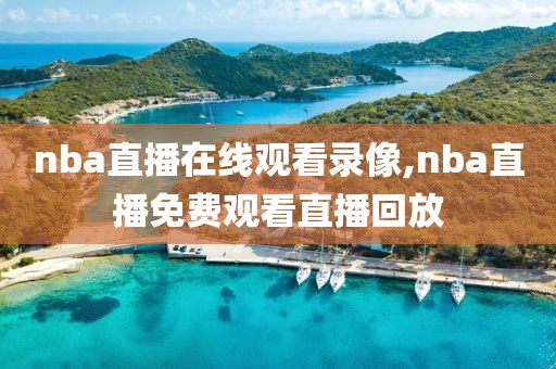 nba直播在线观看录像,nba直播免费观看直播回放