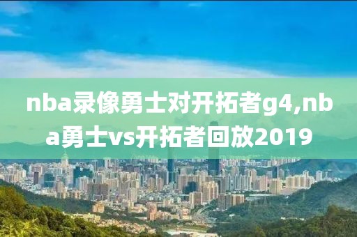 nba录像勇士对开拓者g4,nba勇士vs开拓者回放2019