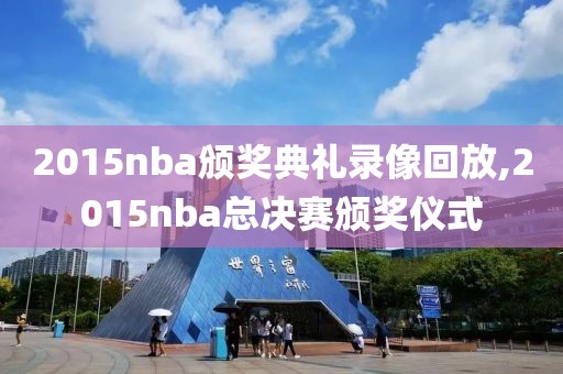 2015nba颁奖典礼录像回放,2015nba总决赛颁奖仪式