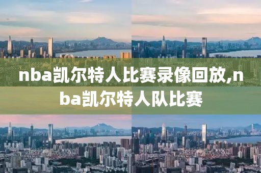 nba凯尔特人比赛录像回放,nba凯尔特人队比赛
