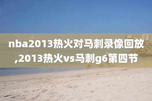 nba2013热火对马刺录像回放,2013热火vs马刺g6第四节