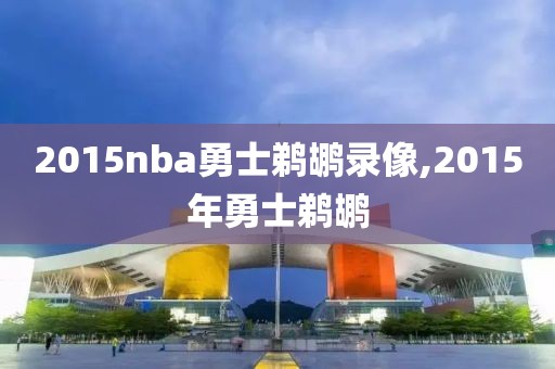 2015nba勇士鹈鹕录像,2015年勇士鹈鹕
