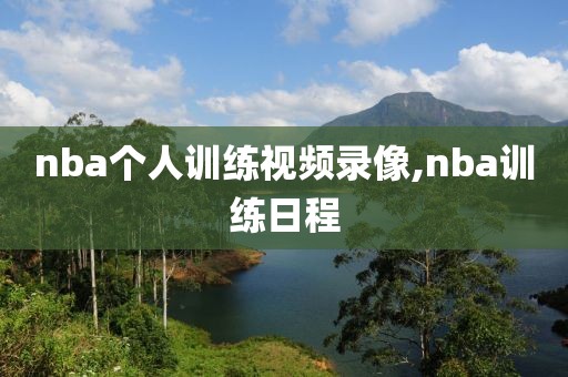 nba个人训练视频录像,nba训练日程