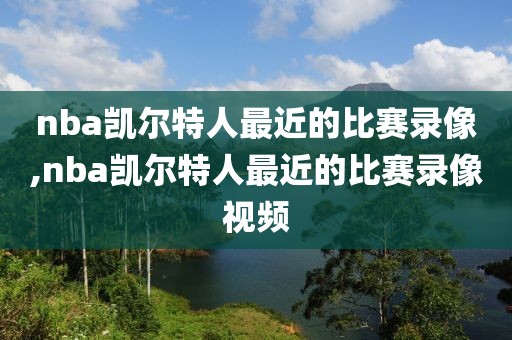 nba凯尔特人最近的比赛录像,nba凯尔特人最近的比赛录像视频