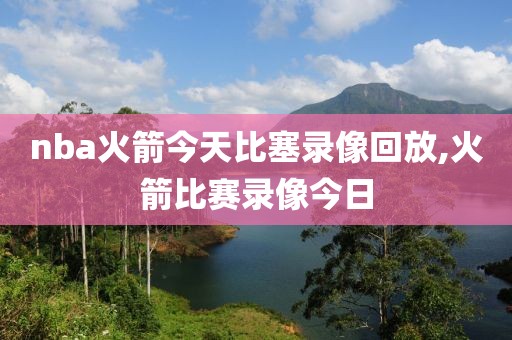 nba火箭今天比塞录像回放,火箭比赛录像今日