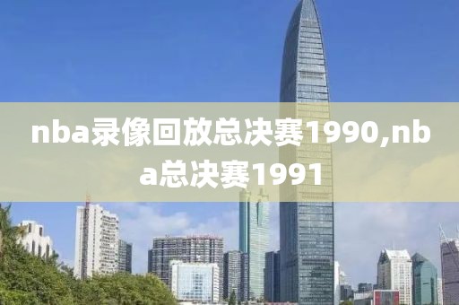 nba录像回放总决赛1990,nba总决赛1991