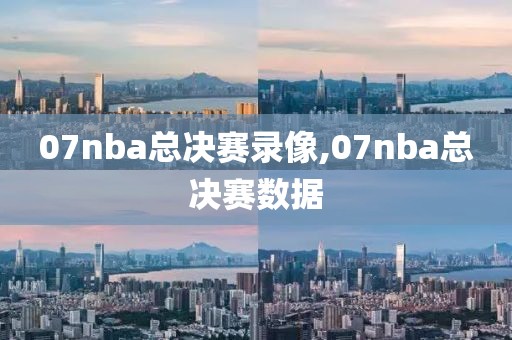07nba总决赛录像,07nba总决赛数据