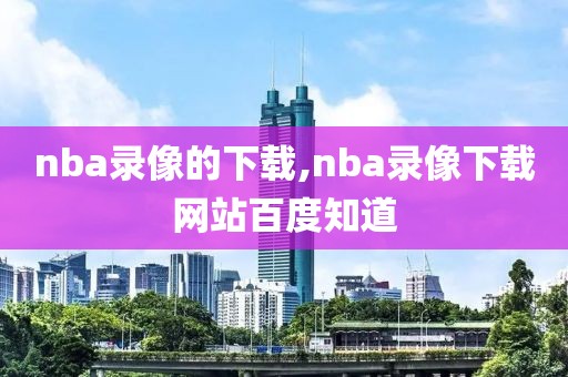 nba录像的下载,nba录像下载网站百度知道