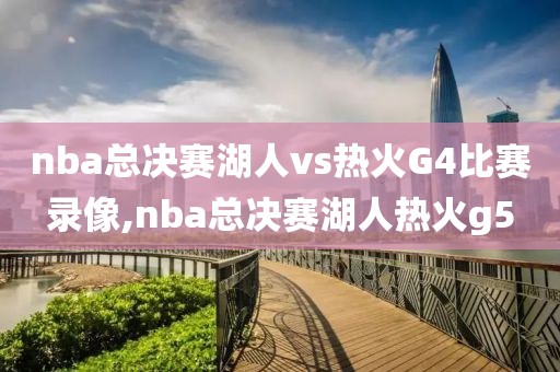 nba总决赛湖人vs热火G4比赛录像,nba总决赛湖人热火g5