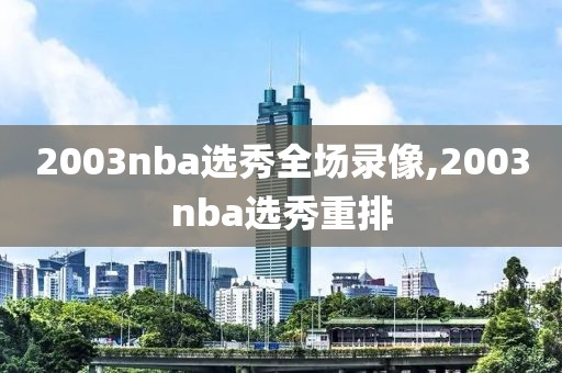 2003nba选秀全场录像,2003nba选秀重排