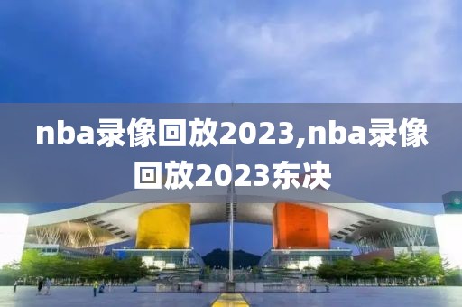 nba录像回放2023,nba录像回放2023东决