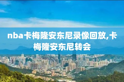 nba卡梅隆安东尼录像回放,卡梅隆安东尼转会