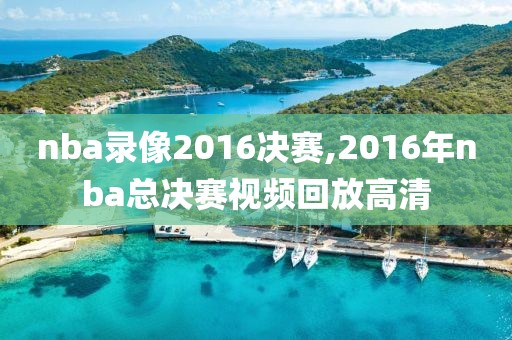 nba录像2016决赛,2016年nba总决赛视频回放高清
