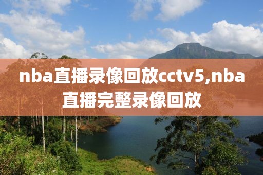 nba直播录像回放cctv5,nba直播完整录像回放