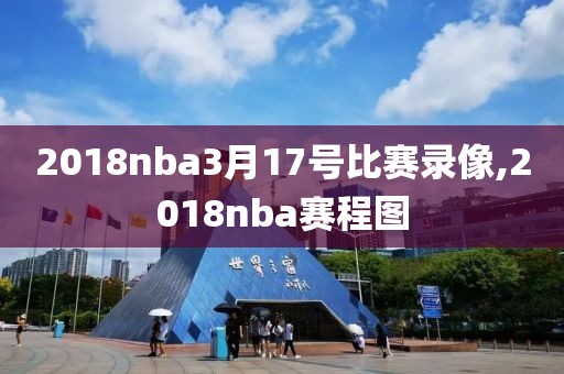 2018nba3月17号比赛录像,2018nba赛程图