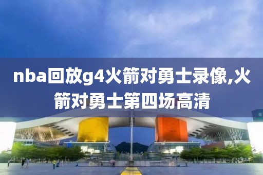 nba回放g4火箭对勇士录像,火箭对勇士第四场高清