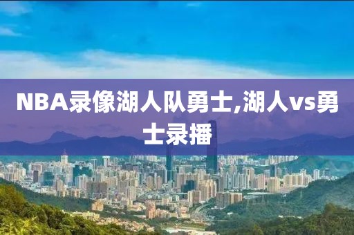 NBA录像湖人队勇士,湖人vs勇士录播