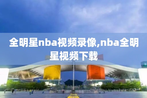 全明星nba视频录像,nba全明星视频下载