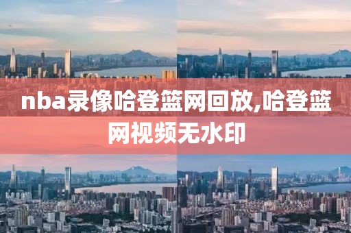nba录像哈登篮网回放,哈登篮网视频无水印