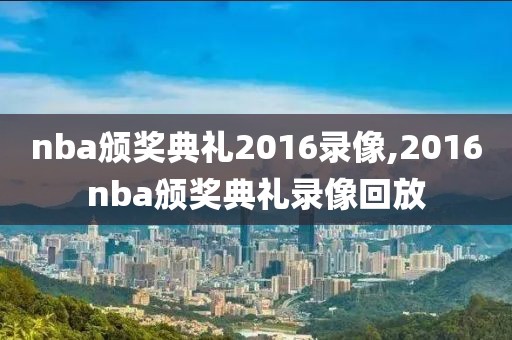 nba颁奖典礼2016录像,2016nba颁奖典礼录像回放