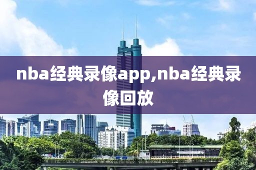 nba经典录像app,nba经典录像回放