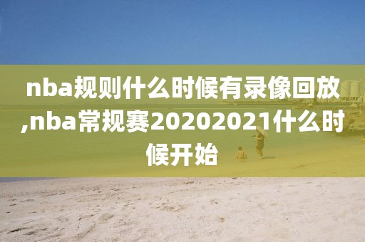 nba规则什么时候有录像回放,nba常规赛20202021什么时候开始