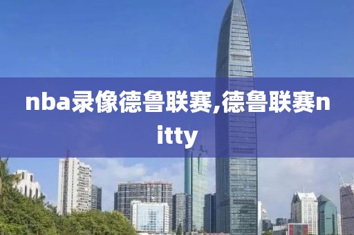 nba录像德鲁联赛,德鲁联赛nitty