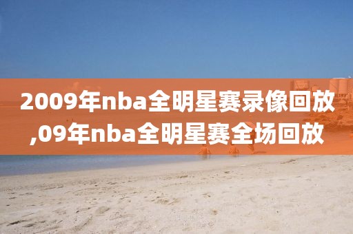 2009年nba全明星赛录像回放,09年nba全明星赛全场回放